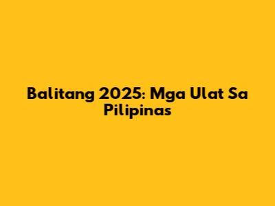 Balitang 2025: Mga Ulat Sa Pilipinas