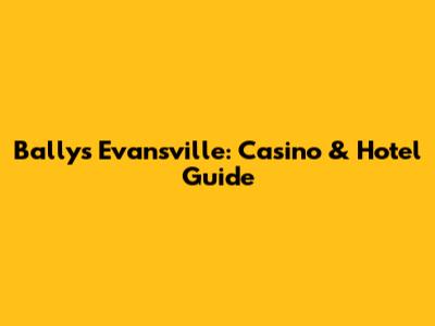 Bally's Evansville: Casino & Hotel Guide