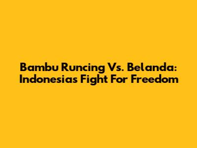 Bambu Runcing Vs. Belanda: Indonesia's Fight For Freedom