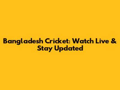 Bangladesh Cricket: Watch Live & Stay Updated