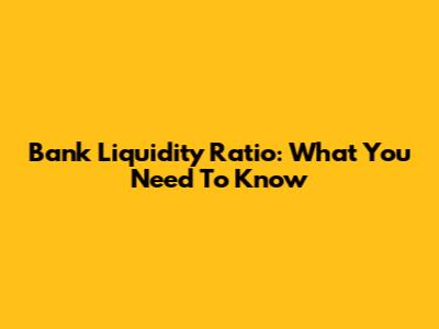 Bank Liquidity Ratio: What You Need To Know