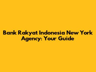 Bank Rakyat Indonesia New York Agency: Your Guide