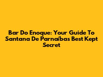 Bar Do Enoque: Your Guide To Santana De Parnaíba's Best Kept Secret