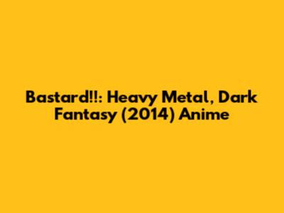 Bastard!!: Heavy Metal, Dark Fantasy (2014) Anime