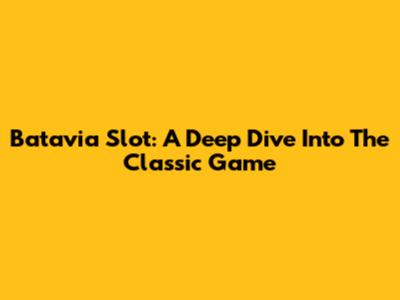 Batavia Slot: A Deep Dive Into The Classic Game