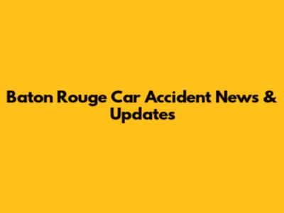 Baton Rouge Car Accident News & Updates