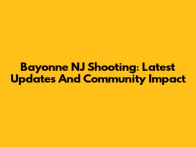 Bayonne NJ Shooting: Latest Updates And Community Impact