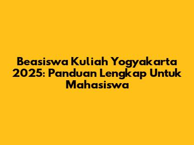 Beasiswa Kuliah Yogyakarta 2025: Panduan Lengkap Untuk Mahasiswa