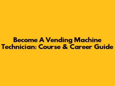 Become A Vending Machine Technician: Course & Career Guide