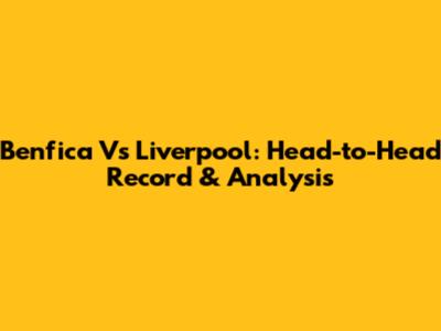 Benfica Vs Liverpool: Head-to-Head Record & Analysis