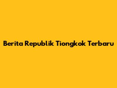 Berita Republik Tiongkok Terbaru