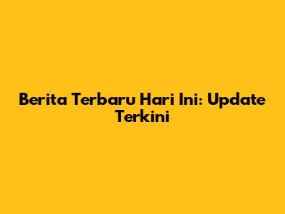 Berita Terbaru Hari Ini: Update Terkini
