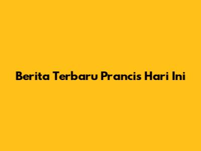 Berita Terbaru Prancis Hari Ini