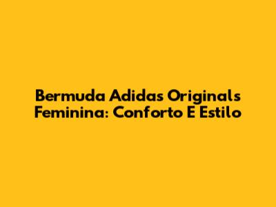 Bermuda Adidas Originals Feminina: Conforto E Estilo
