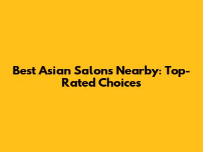 Best Asian Salons Nearby: Top-Rated Choices