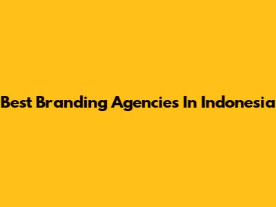 Best Branding Agencies In Indonesia