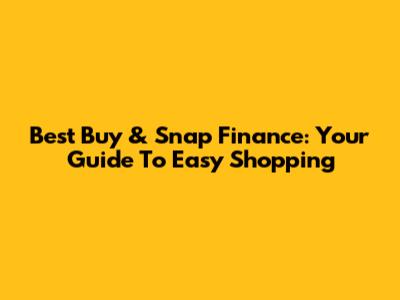 Best Buy & Snap Finance: Your Guide To Easy Shopping