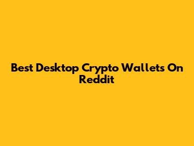 Best Desktop Crypto Wallets On Reddit
