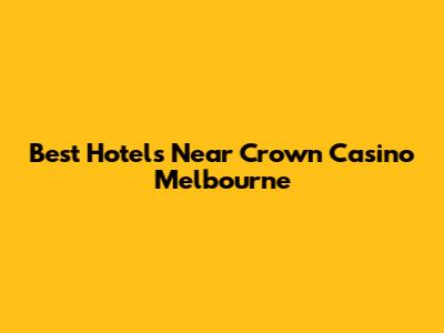 Best Hotels Near Crown Casino Melbourne