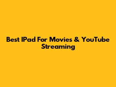 Best IPad For Movies & YouTube Streaming