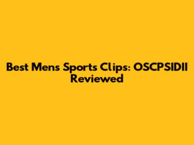 Best Men's Sports Clips: OSCPSIDII Reviewed