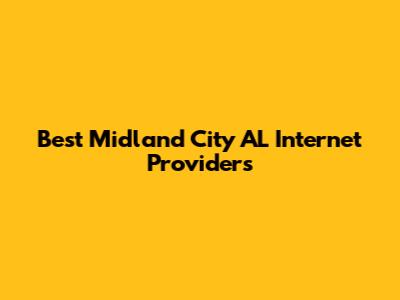 Best Midland City AL Internet Providers