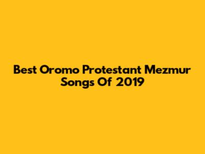 Best Oromo Protestant Mezmur Songs Of 2019