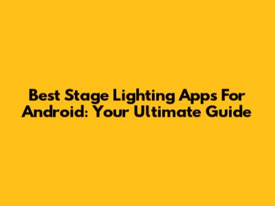 Best Stage Lighting Apps For Android: Your Ultimate Guide