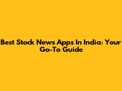 Best Stock News Apps In India: Your Go-To Guide