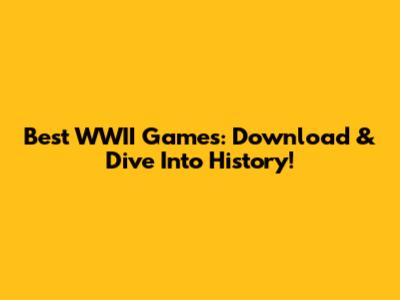 Best WWII Games: Download & Dive Into History!