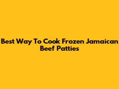 Best Way To Cook Frozen Jamaican Beef Patties