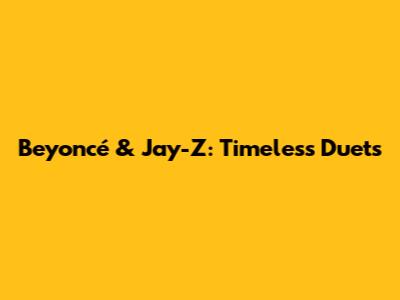 Beyoncé & Jay-Z: Timeless Duets