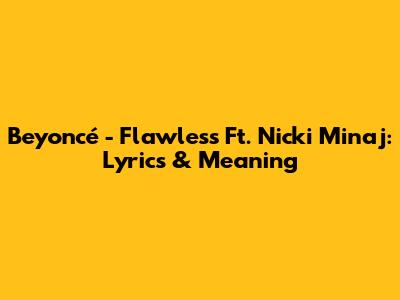 Beyoncé - Flawless Ft. Nicki Minaj: Lyrics & Meaning