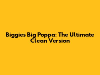 Biggie's "Big Poppa": The Ultimate Clean Version