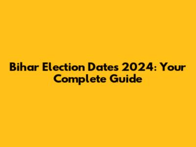 Bihar Election Dates 2024: Your Complete Guide
