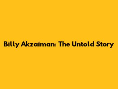 Billy Akzaiman: The Untold Story