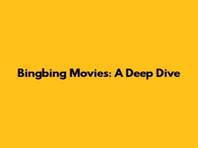 Bingbing Movies: A Deep Dive