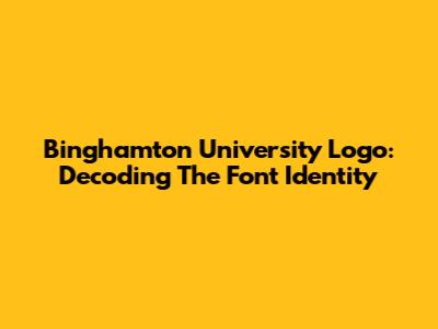 Binghamton University Logo: Decoding The Font Identity