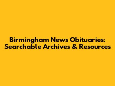Birmingham News Obituaries: Searchable Archives & Resources