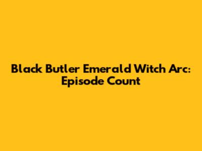 Black Butler Emerald Witch Arc: Episode Count