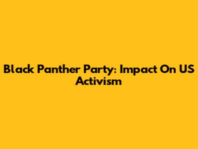 Black Panther Party: Impact On US Activism