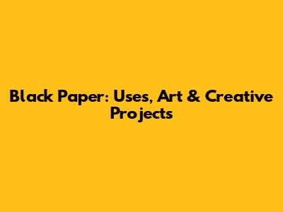Black Paper: Uses, Art & Creative Projects