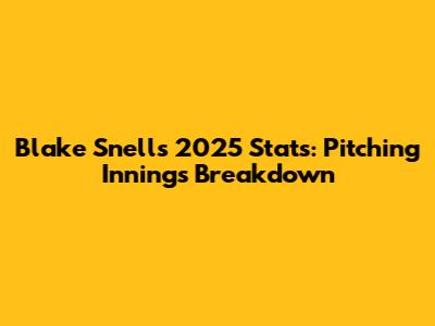 Blake Snell's 2025 Stats: Pitching Innings Breakdown