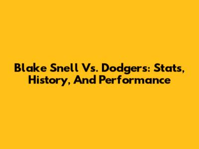 Blake Snell Vs. Dodgers: Stats, History, And Performance