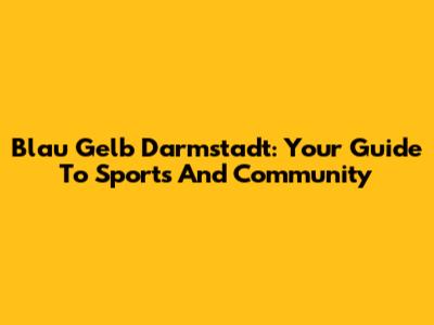 Blau Gelb Darmstadt: Your Guide To Sports And Community