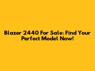 Blazer 2440 For Sale: Find Your Perfect Model Now!