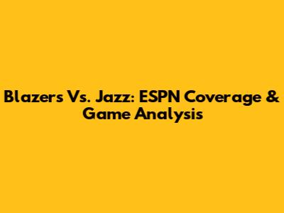 Blazers Vs. Jazz: ESPN Coverage & Game Analysis