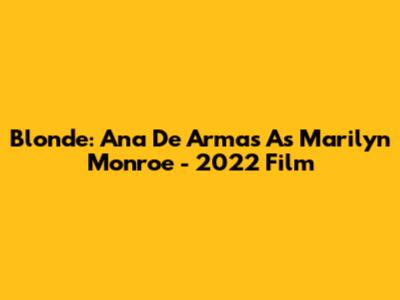 Blonde: Ana De Armas As Marilyn Monroe - 2022 Film