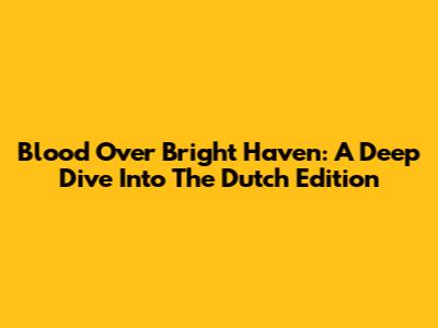 Blood Over Bright Haven: A Deep Dive Into The Dutch Edition