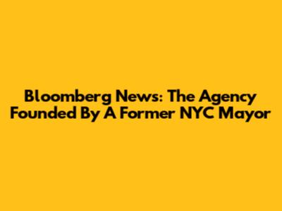 Bloomberg News: The Agency Founded By A Former NYC Mayor